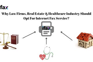 Why Law Firms, Real Estate & Healthcare Industry Should Opt For Internet Fax Service?
