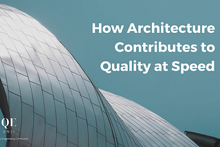 How Architecture Contributes to Quality at Speed