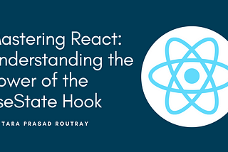 Mastering React: Understanding the Power of the useState Hook