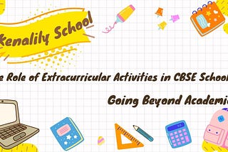 The Role of Extracurricular Activities in CBSE Schools: Going Beyond Academics