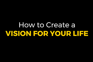 How to Create a Vision for Your Life