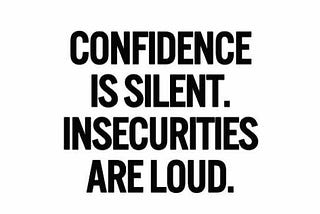 Why Confidence Is Quiet and Insecurity Is Loud