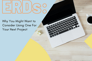 ERDs: Why You Might Want to Consider Using One For Your Next Project