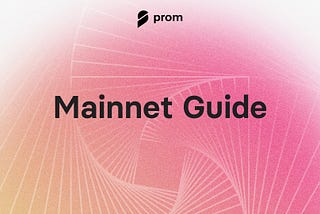 Prom Mainnet Guide
