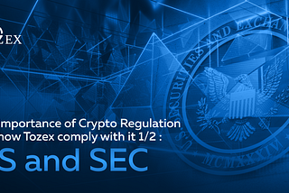 The Importance of Crypto Regulation and How Tozex Comply with It 1/2 : US and SEC