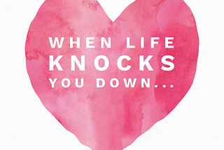 When Life Knocks You Down.