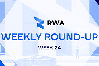 ​​RWA Inc. — Weekly Roundup #24