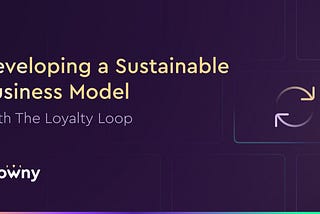 Developing a Sustainable Business Model with the Loyalty Loop