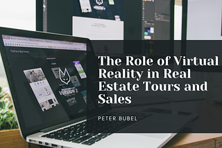 The Role of Virtual Reality in Real Estate Tours and Sales | Peter Bubel