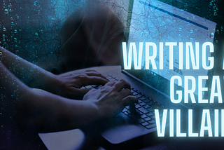 HOW TO WRITE A GREAT VILLAIN!