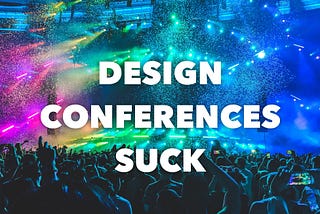 Why Most Design Conferences Suck