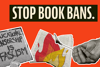 “Stop Book Bans” banner ft. a burning book, a hand with a lit match, and a protest sign that says, “Educational Censorship is Fascism”
