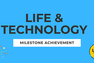 Life & Technology — Milestone Achievement.