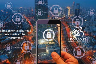 ¿Cómo tener la seguridad necesaria en tu smartphone para protegerte de técnicas de…