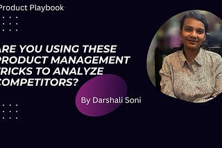 Are you using these product management tricks to analyse competitors?