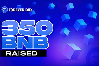 ♾️ForeverBox just CRUSHED it by raising a jaw-dropping 350 BNB!✨