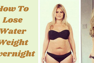 How To Lose Water Weight Overnight