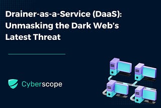 Drainer-as-a-Service (DaaS): Unmasking the Dark Web’s Latest Threat