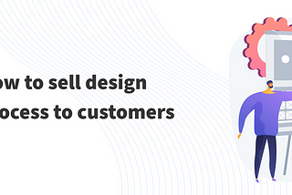 How to sell design process to customers