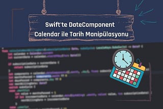 Swift’te DateComponent ve Calendar ile Tarih Manipülasyonu