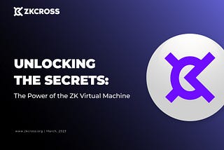 Unlocking The Secrets: The Power of the ZK Virtual Machine