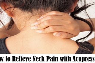 How to Relieve Neck Pain with Acupressure