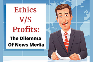 Ethics V/S Profits: The Dilemma Of News Media