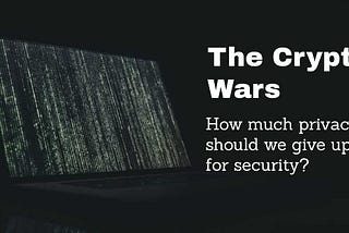 The crypto wars: How much privacy should we give up for security?