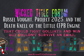 Wicked Title Forum article title image: Russel Vought, Project 2025, and the Death Knell of the Little CFPB Engine that Could Fight Goliath and Win But Couldn’t Survive an Email