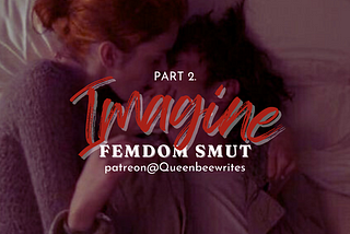 [preview] [pt. 2] Imagine — FEMDOM SMUT