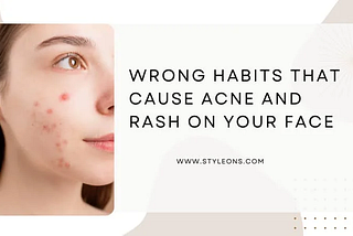 WRONG HABITS THAT CAUSE ACNE AND RASH ON YOUR FACE