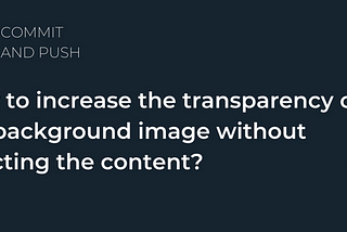 How to increase the transparency of the background image without affecting the content?