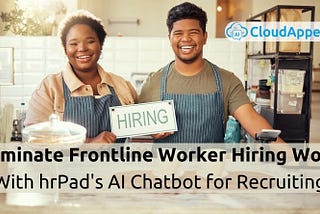 Eliminate Frontline Worker Hiring Woes With hrPad’s AI Chatbot for Recruiting