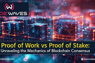 Proof of Work vs Proof of Stake: Unraveling the Mechanics of Blockchain Consensus