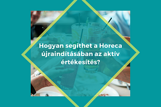 Hogyan segíthet a Horeca újraindításában az aktív értékesítés?