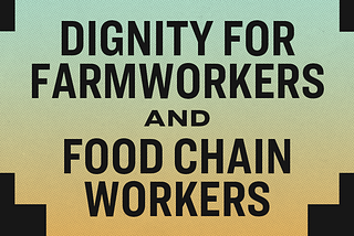 Dignity for Farmworkers and Food Chain Workers