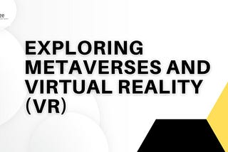 Exploring Metaverses and Virtual Reality (VR)