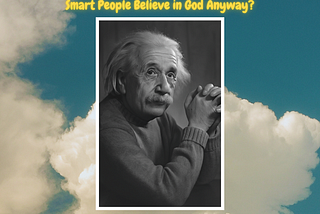 Did Einstein Believe in God? And Do Smart People Believe in God Anyway?