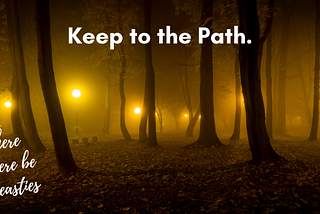 Keep to the Path. Torches glow golden, holding back the shadows of a nighttime forest. Here there be Beasties.