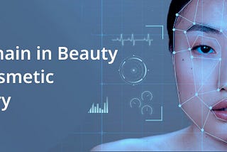 Blockchain in Beauty and Cosmetic Industry: What’s Ahead?