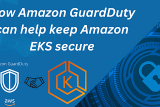 How Amazon GuardDuty can help keep Amazon EKS secure