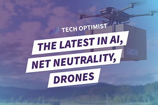 Tech Optimist Podcast — Episode #88: Three Breakthroughs: The Latest in AI, Net Neutrality, Drones