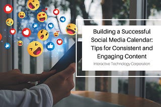 Building a Successful Social Media Calendar: Tips for Consistent and Engaging Content