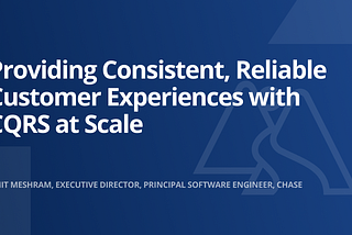 Providing Consistent, Reliable Customer Experiences with CQRS at Scale