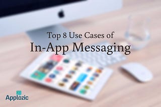 Top 8 uses of In-app Messaging and Push Notifications