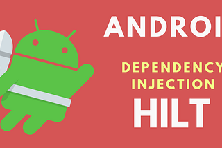 Fast Lane from Dagger2 to Hilt — Dependancy Injection