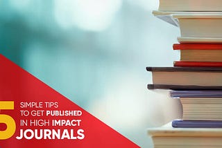 5 Simple Tips to Get Published in High Impact Journals