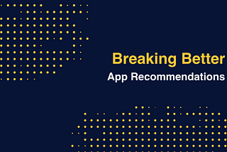 Breaking Better : Update to Shopify App Recommendations