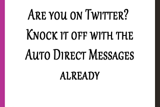 Are you on Twitter? Knock it off with the Auto Direct Messages already