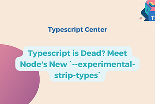 Typescript is Dead? Meet Node’s New ` — experimental-strip-types`